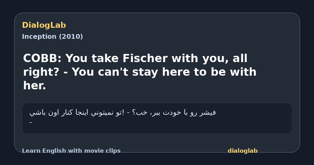 Share card for COBB: You take Fischer with you, all right? - You can't stay here to be with her.