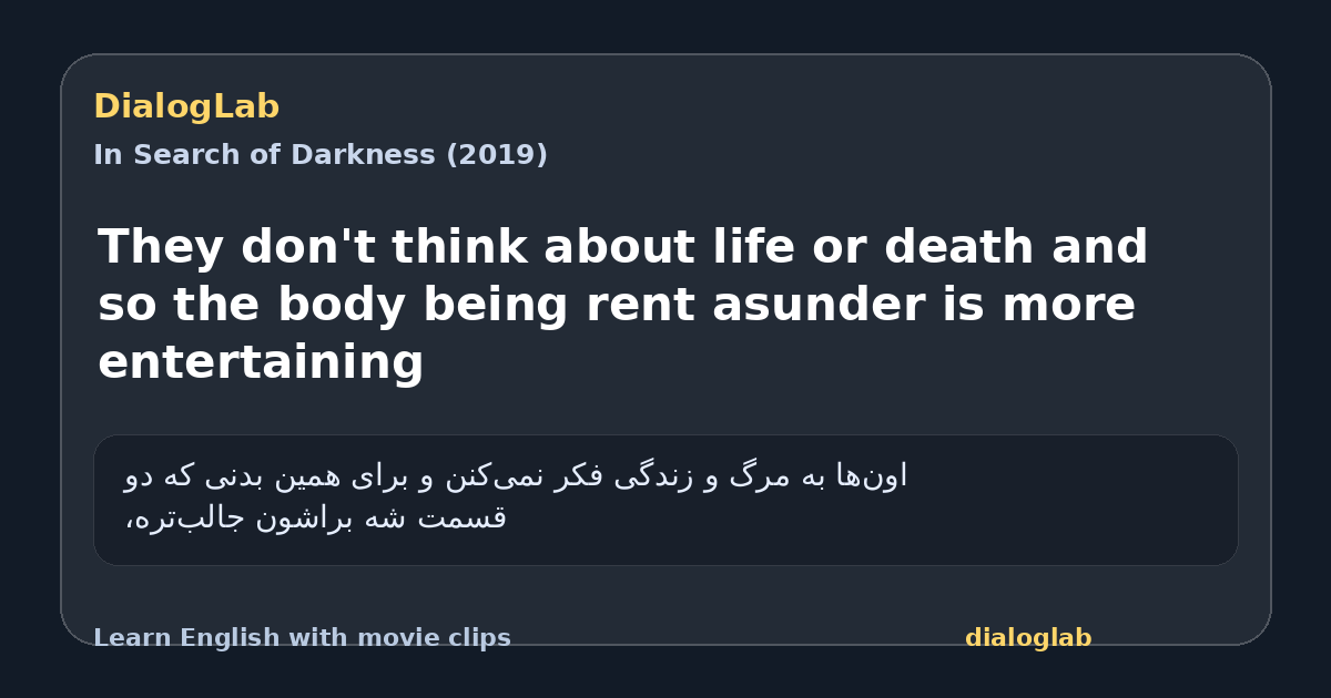 Share card for They don't think about life or death and so the body being rent asunder is more entertaining