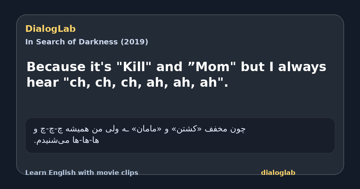 Share card for Because it's "Kill" and ”Mom" but I always hear "ch, ch, ch, ah, ah, ah".