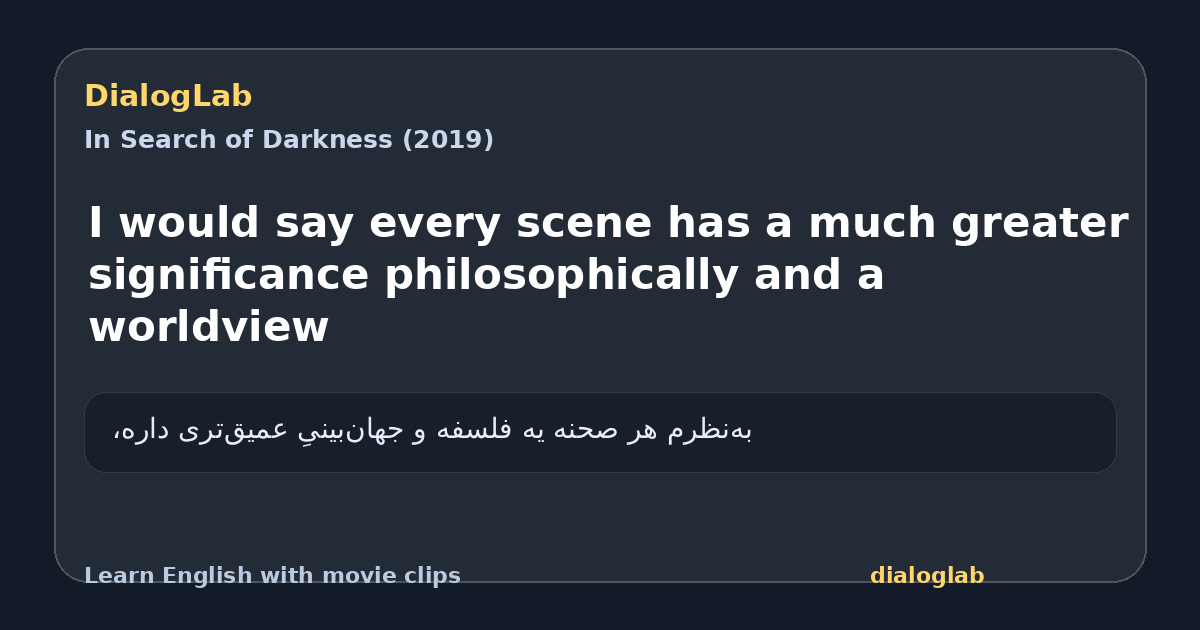 Share card for I would say every scene has a much greater significance philosophically and a worldview