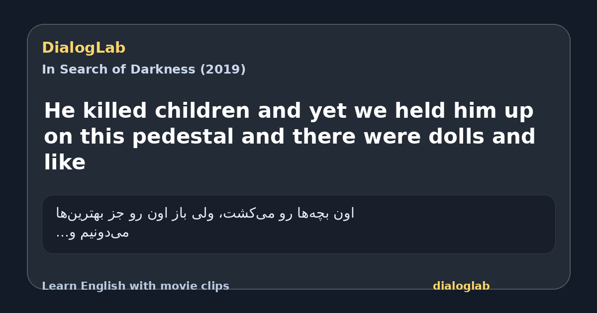 Share card for He killed children and yet we held him up on this pedestal and there were dolls and like