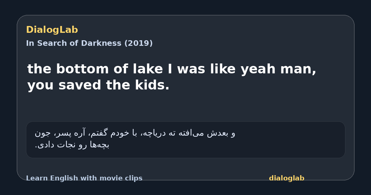 Share card for the bottom of lake I was like yeah man, you saved the kids.