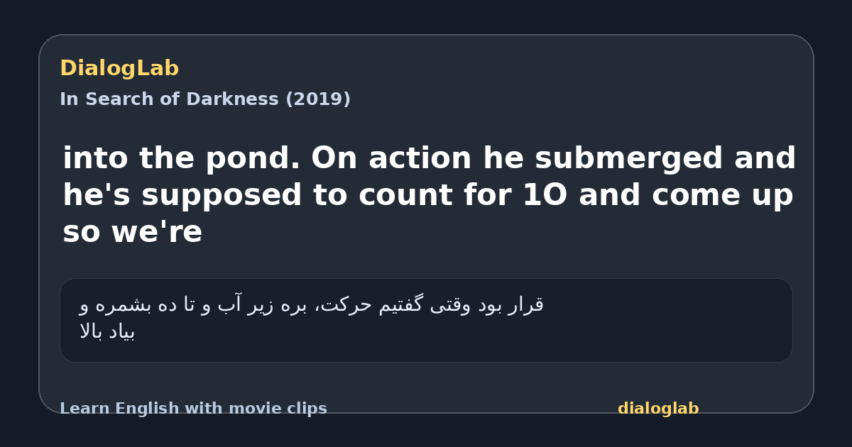 Share card for into the pond. On action he submerged and he's supposed to count for 1O and come up so we're