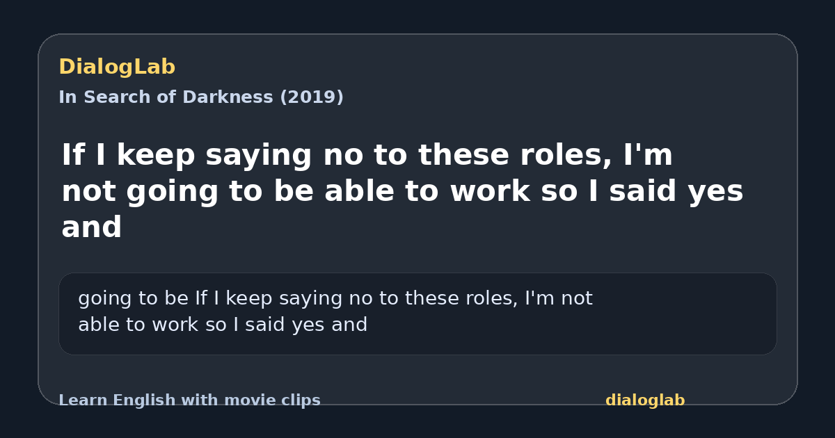 Share card for If I keep saying no to these roles, I'm not going to be able to work so I said yes and