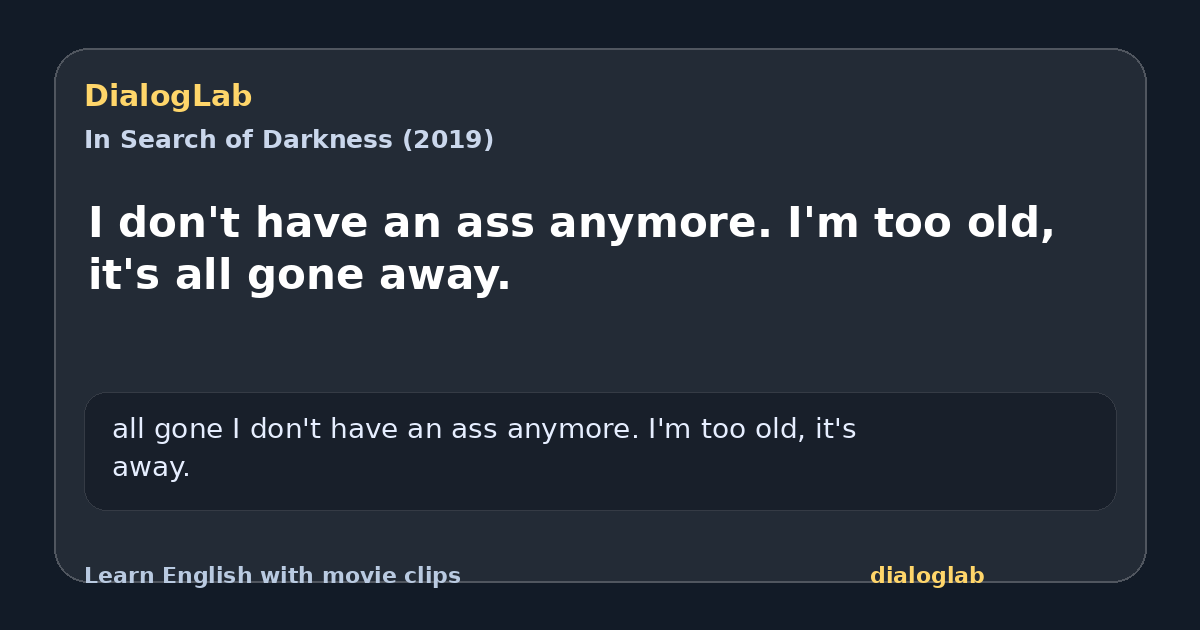 Share card for I don't have an ass anymore. I'm too old, it's all gone away.