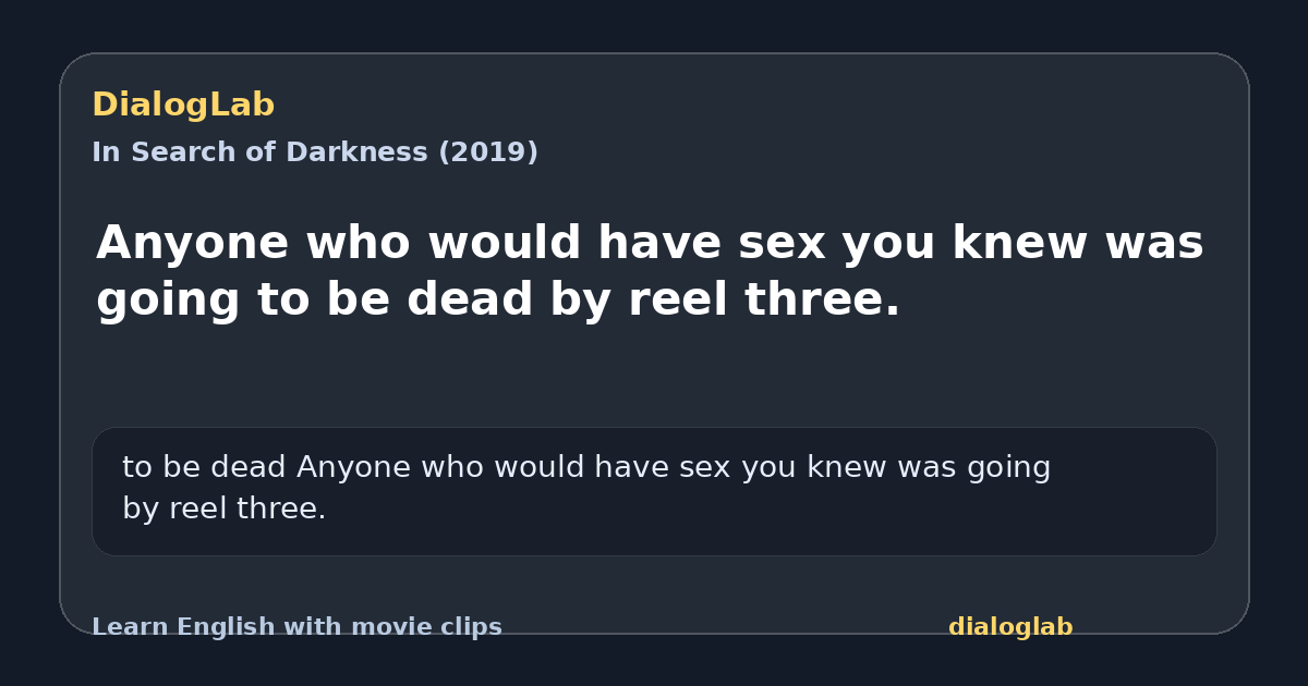 Share card for Anyone who would have sex you knew was going to be dead by reel three.