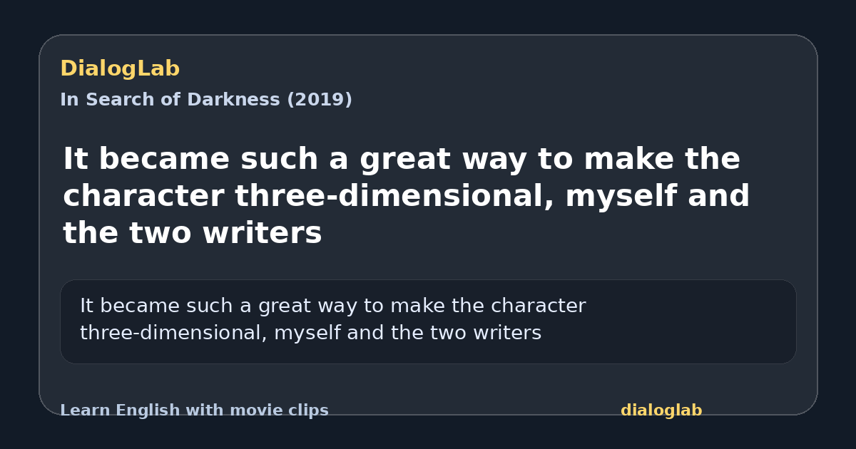 Share card for It became such a great way to make the character three-dimensional, myself and the two writers