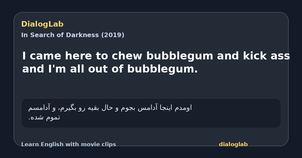Share card for I came here to chew bubblegum and kick ass and I'm all out of bubblegum.
