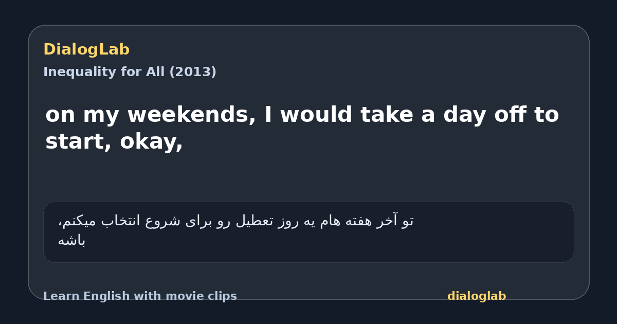 Share card for on my weekends, I would take a day off to start, okay,