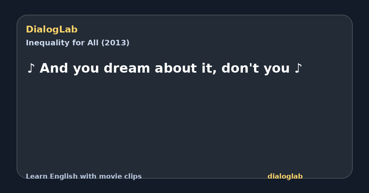 Share card for ♪ And you dream about it, don't you ♪