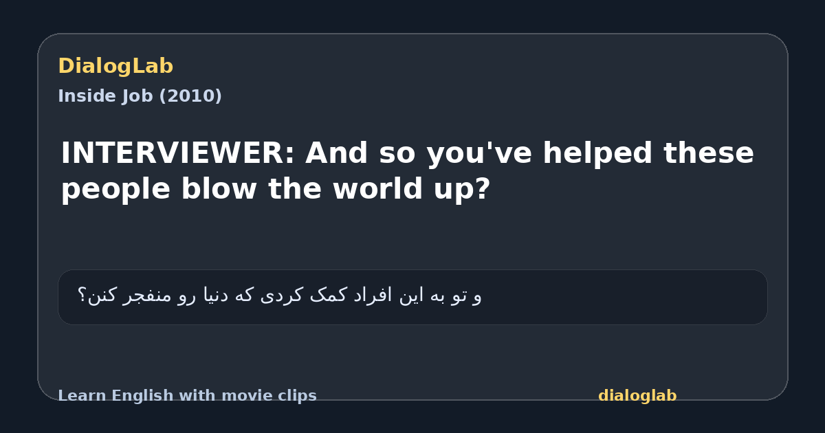 Share card for INTERVIEWER: And so you've helped these people blow the world up?