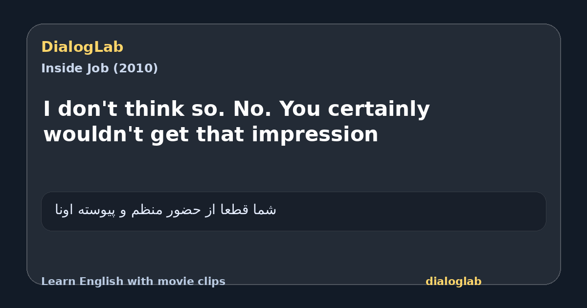 Share card for I don't think so. No. You certainly wouldn't get that impression