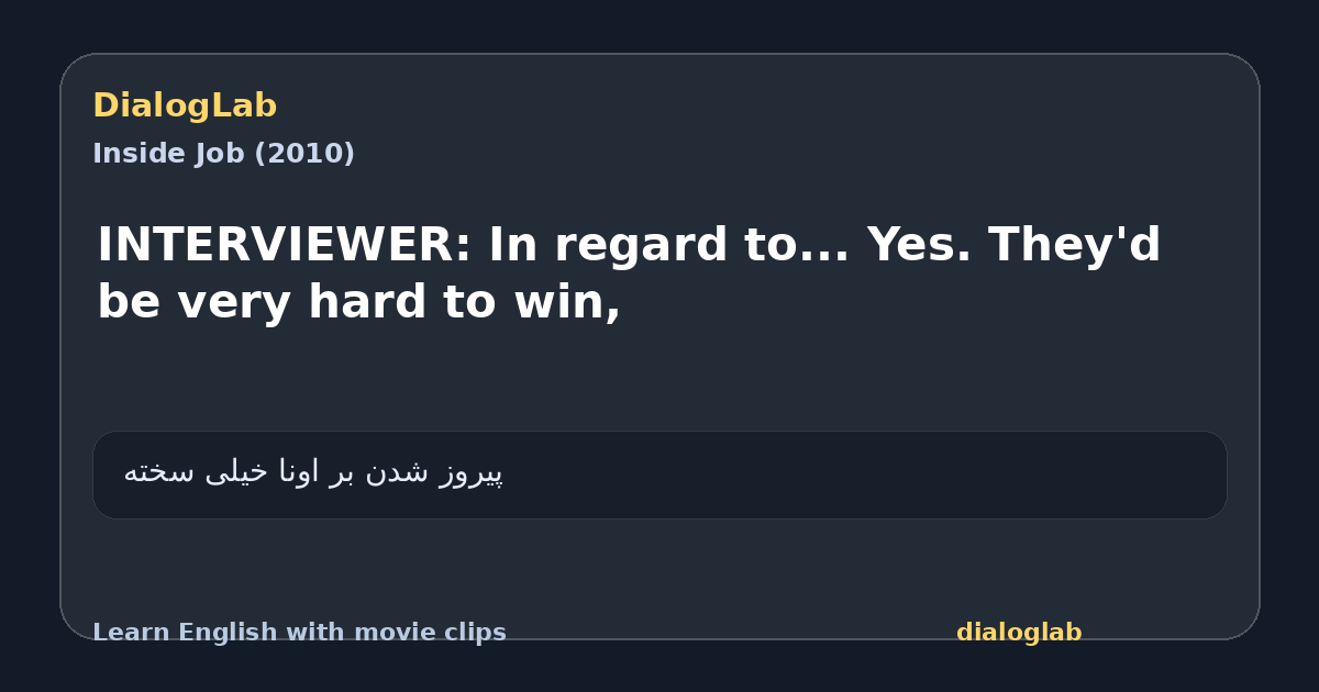 Share card for INTERVIEWER: In regard to... Yes. They'd be very hard to win,