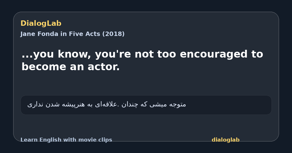 Share card for ...you know, you're not too encouraged to become an actor.