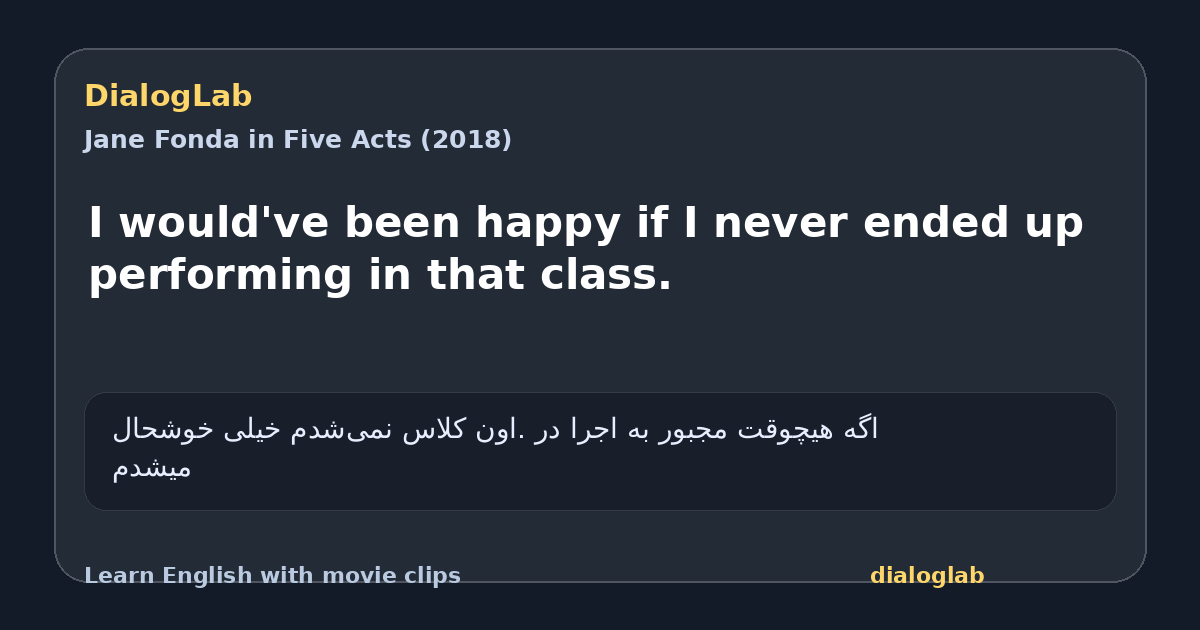 Share card for I would've been happy if I never ended up performing in that class.