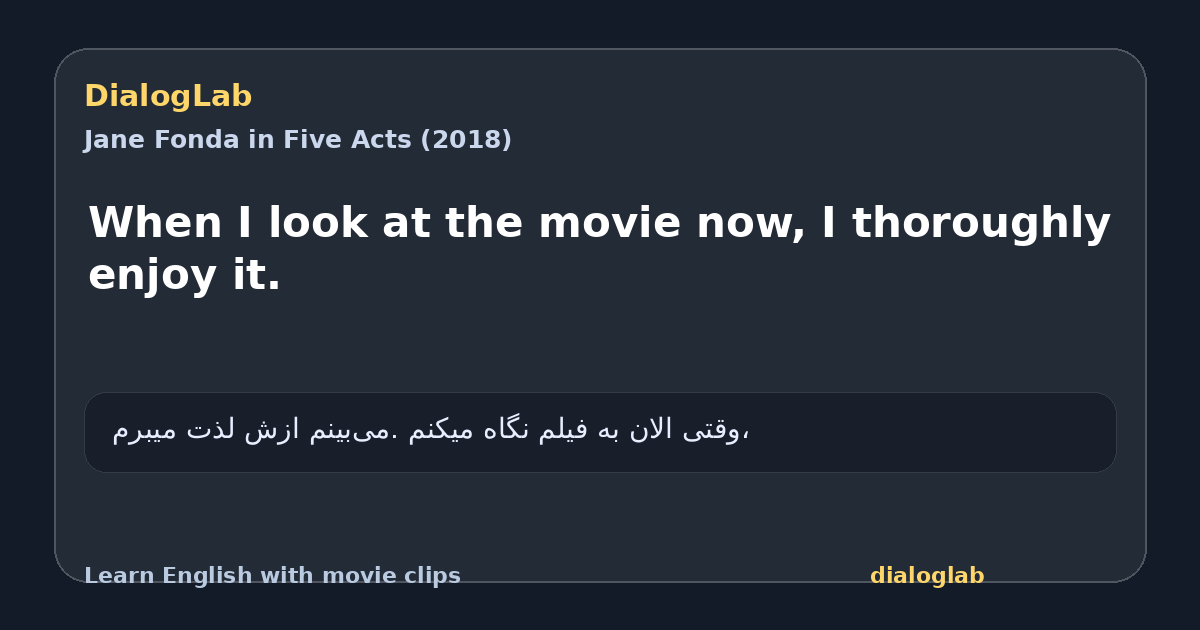 Share card for When I look at the movie now, I thoroughly enjoy it.