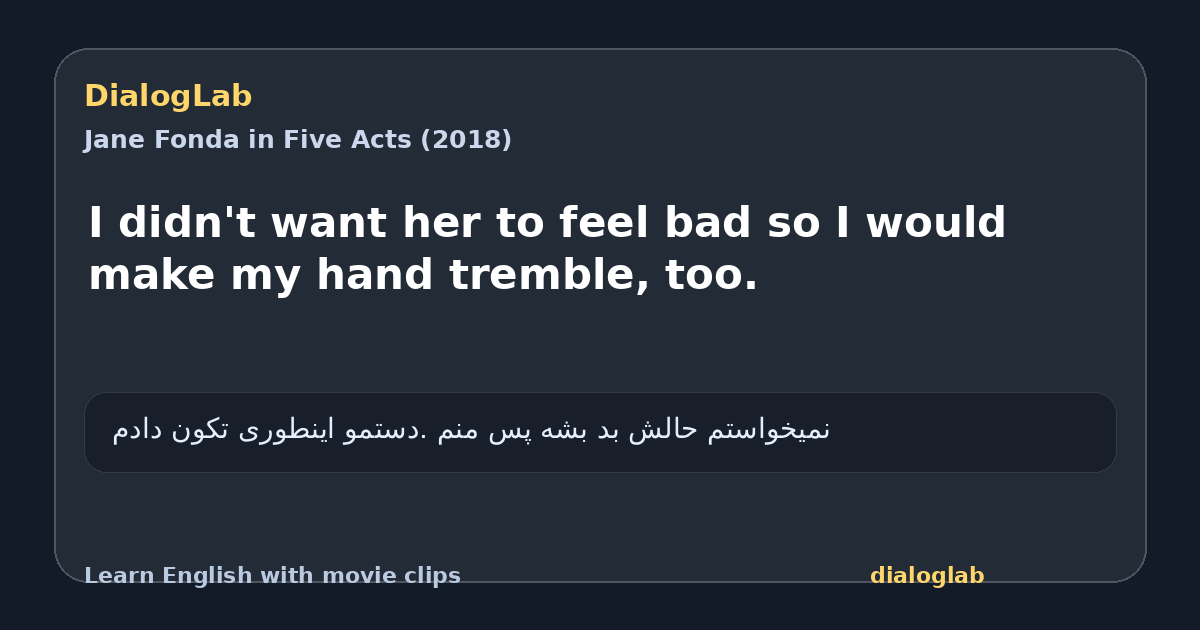 Share card for I didn't want her to feel bad so I would make my hand tremble, too.