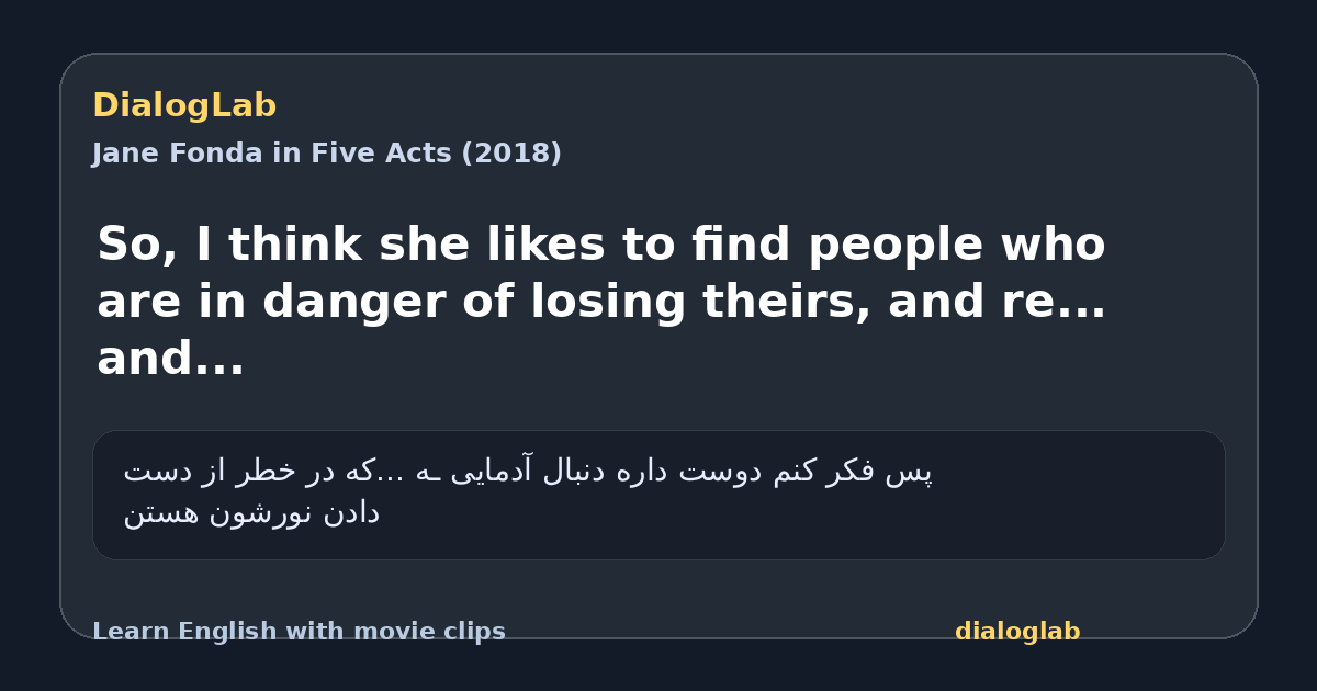 Share card for So, I think she likes to find people who are in danger of losing theirs, and re... and...