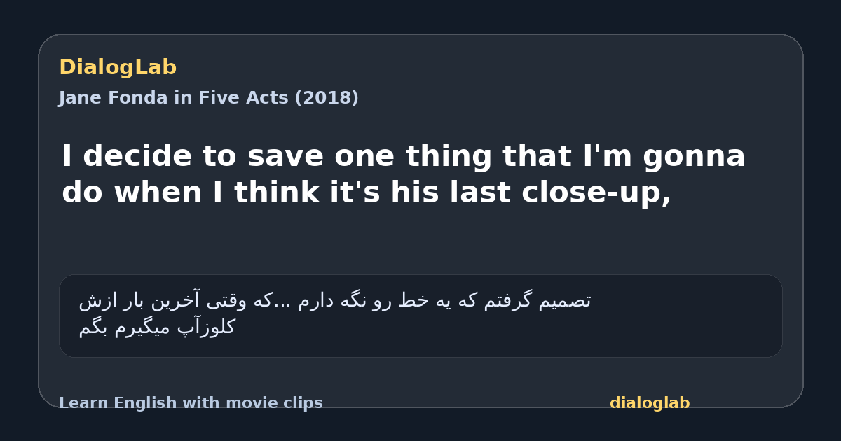 Share card for I decide to save one thing that I'm gonna do when I think it's his last close-up,