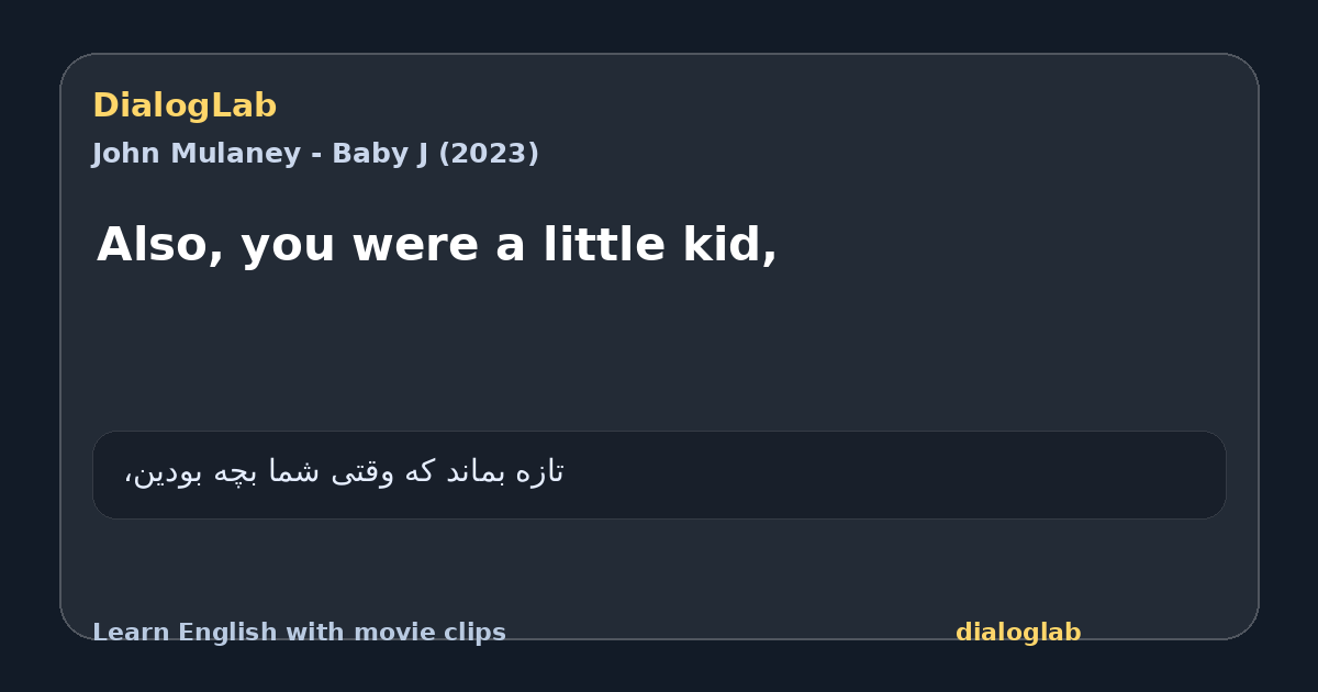 Share card for Also, you were a little kid,