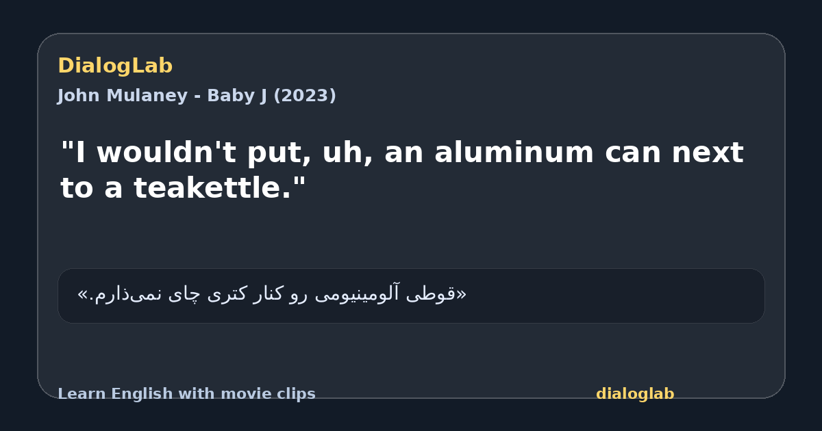 Share card for "I wouldn't put, uh, an aluminum can next to a teakettle."