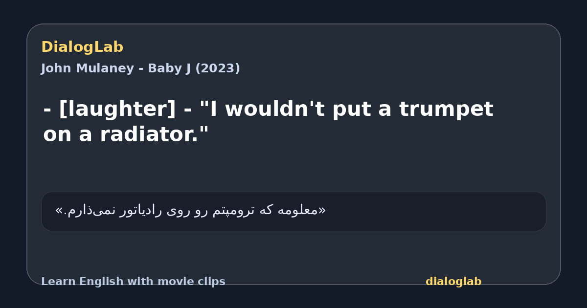 Share card for - [laughter] - "I wouldn't put a trumpet on a radiator."
