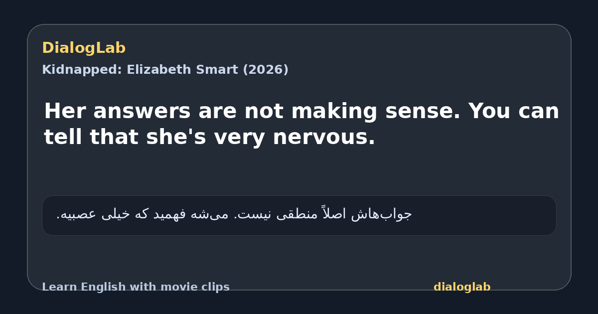 Share card for Her answers are not making sense. You can tell that she's very nervous.