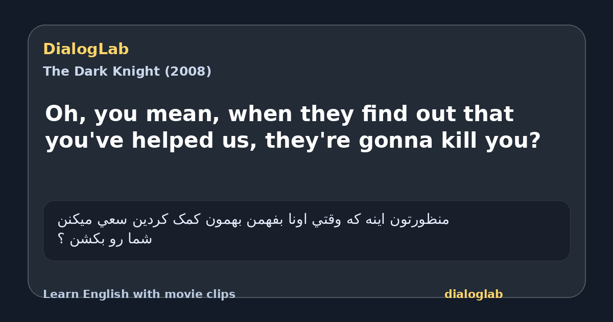 Share card for Oh, you mean, when they find out that you've helped us, they're gonna kill you?