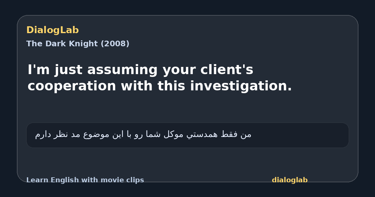 Share card for I'm just assuming your client's cooperation with this investigation.