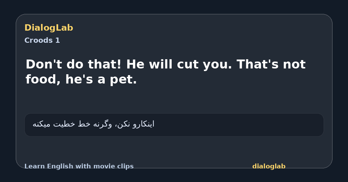 Share card for Don't do that! He will cut you. That's not food, he's a pet.