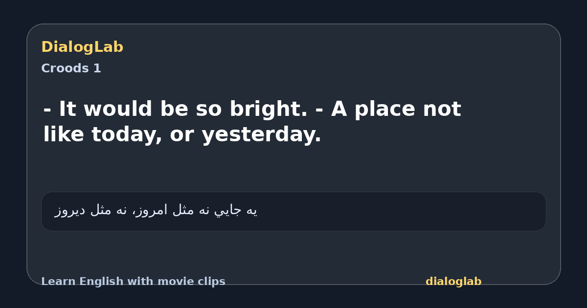 Share card for - It would be so bright. - A place not like today, or yesterday.