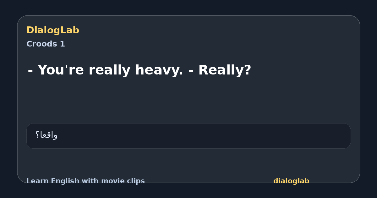Share card for - You're really heavy. - Really?