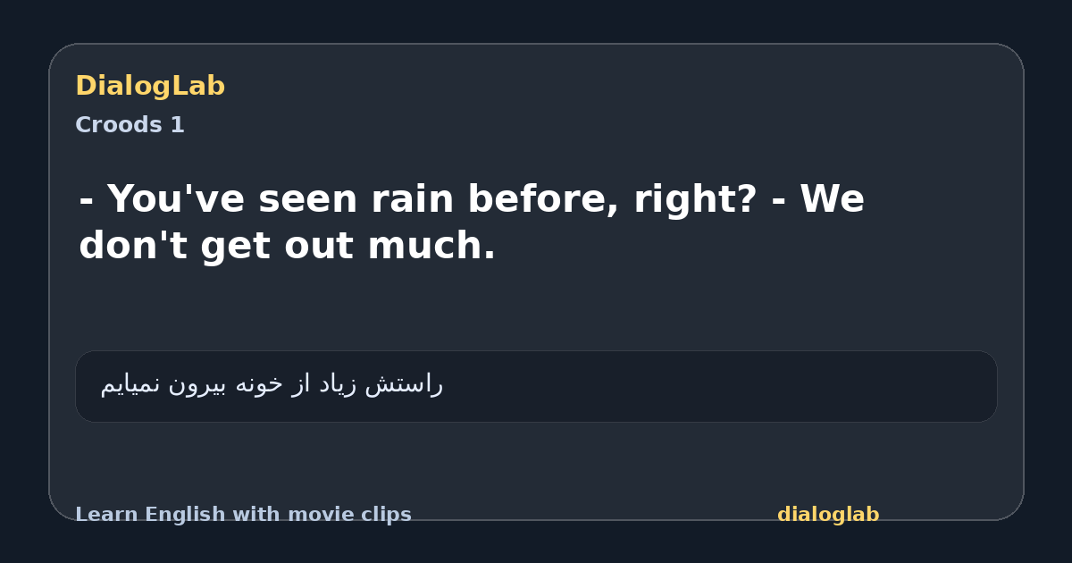Share card for - You've seen rain before, right? - We don't get out much.
