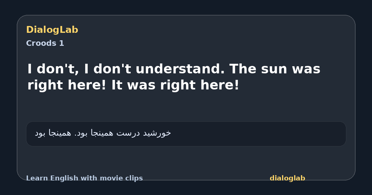 Share card for I don't, I don't understand. The sun was right here! It was right here!