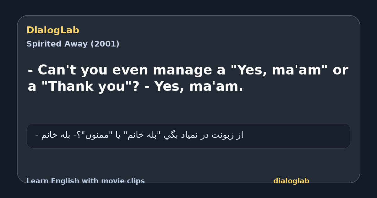 Share card for - Can't you even manage a "Yes, ma'am" or a "Thank you"? - Yes, ma'am.