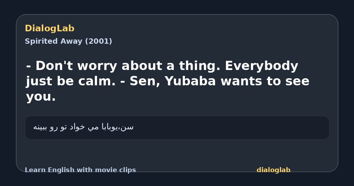 Share card for - Don't worry about a thing. Everybody just be calm. - Sen, Yubaba wants to see you.