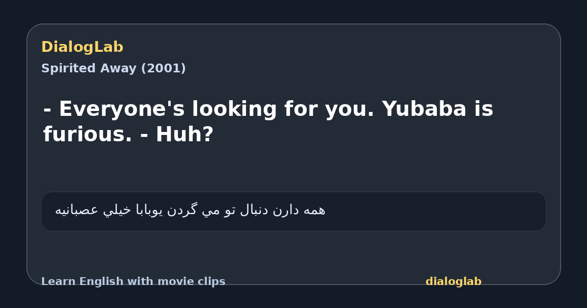Share card for - Everyone's looking for you. Yubaba is furious. - Huh?