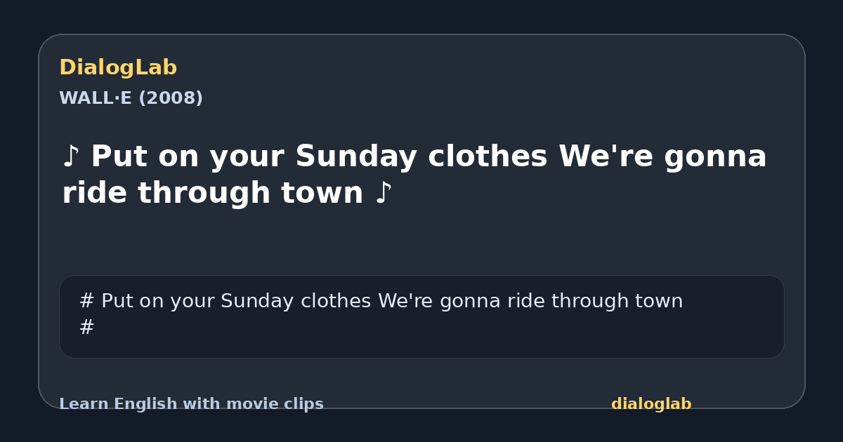 Share card for ♪ Put on your Sunday clothes We're gonna ride through town ♪