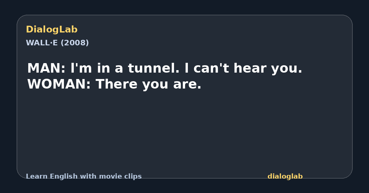 Share card for MAN: l'm in a tunnel. l can't hear you. WOMAN: There you are.