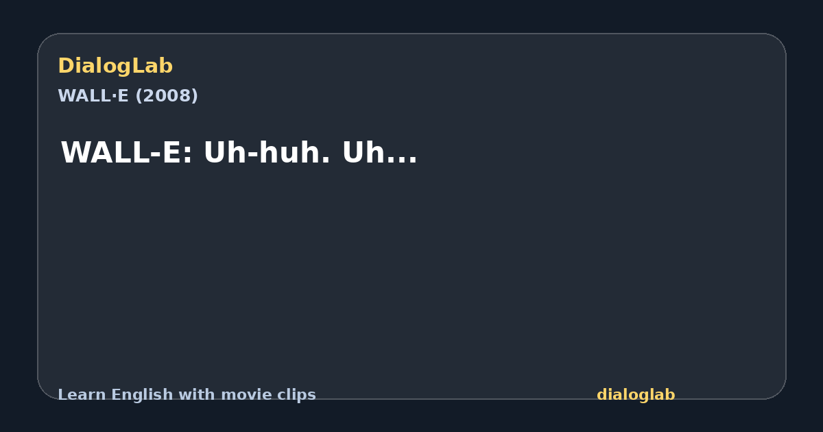 Share card for WALL-E: Uh-huh. Uh...