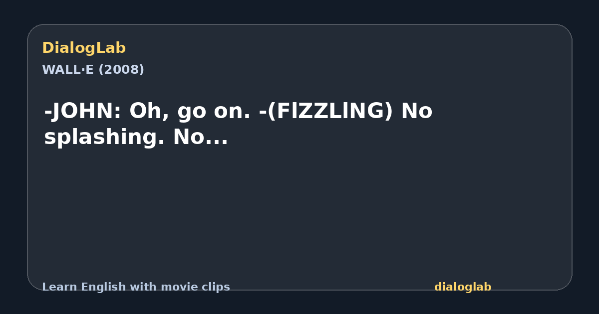 Share card for -JOHN: Oh, go on. -(FlZZLlNG) No splashing. No...